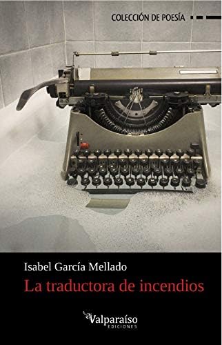 La Traductora De Incendios: 26 (Colección Valparaíso de Poesía)