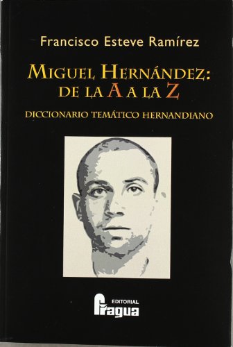Miguel Hernandez: De la a a la Z. Diccionario Tematico Hernandian o