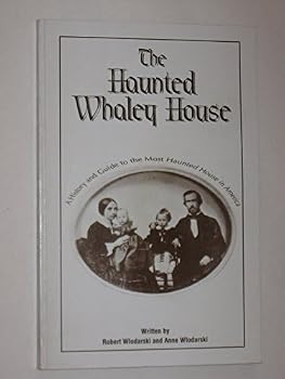 The Haunted Whaley House, Old Town, San Diego, California: A History and Guide to the Most Haunted House in America