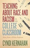 Teaching about Race and Racism in the College Classroom: Notes from a White Professor (Teaching and Learning in Higher Education)