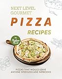  Next Level Gourmet Pizza Recipes: Pizzas That Would Leave Anyone Speehless and Impresse (English Edition)