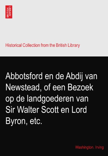 Abbotsford en de Abdij van Newstead, of een Bezoek op de landgoederen van Sir Walter Scott en Lord Byron, etc.
