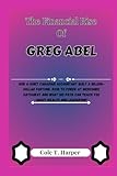 The Financial Rise Of Greg Abel: How a Quiet Canadian Accountant Built a Billion-Dollar Fortune, Rose to Power at Berkshire Hathaway and What His Path ... (The Financial Rise Of Billionaire Titans)