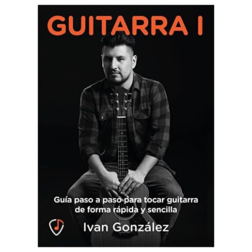 Guitarra I, Guía paso a paso para tocar guitarra de forma rápida y sencilla: Acordes, escalas y todo lo necesario para tocar como tus artistas favoritos