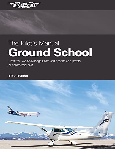 The Pilot's Manual: Ground School: Pass the FAA Knowledge Exam and Operate as a Private or Commerci