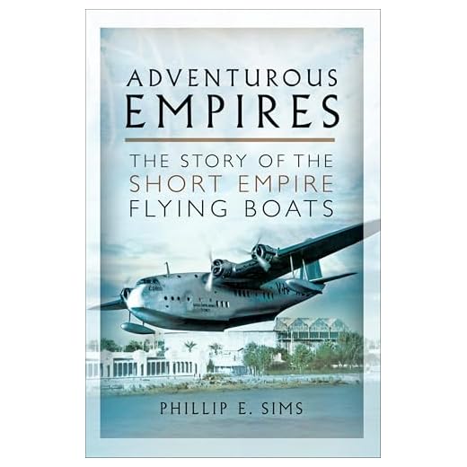 Adventurous Empires: The Story of the Short Empire Flying Boats