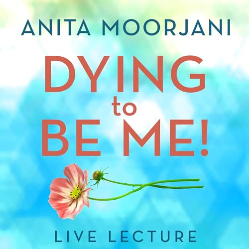 Dying to Be Me! Live Lecture by Anita Moorjani episode artwork