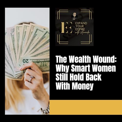 The Wealth Wound: Why Smart Women Still Hold Back With Money