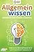 Produktbild Allgemeinwissen - Werden Sie zum Wissens-Champion: Steigern Sie Ihre Allgemeinbildung und Ihren IQ in kürzester Zeit exponentiell und reden Sie ab sofort in jedem Gespräch selbstbewusst mit