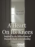 A Heart on Its Knees: Inspired by the Biblical story of Hannah’s Battle with Infertility