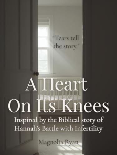 A Heart on Its Knees: Inspired by the Biblical story of Hannah’s Battle with Infertility