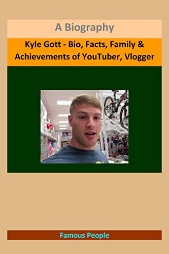 Kyle Gott - Bio, Facts, Family & Achievements of YouTuber, Vlogger: A Biography