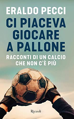 Ci piaceva giocare a pallone. Racconti di un