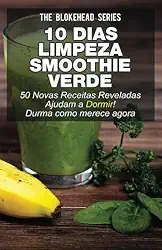 10 Dias Limpeza Smoothie: Verde 50 Novas Receitas Reveladas Ajudam a Dormir! Durma como merece agora (Portuguese Edition)