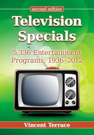 Television Specials: 5,336 Entertainment Programs, 1936-2012: 5,336 Entertainment Programs, 1936-2012, 2d ed. 2nd Edition Television Specials: 5,336 Entertainment Programs, 1936-2012: 5,336 Entertainment Programs, 1936-2012, 2d ed. 2nd Edition book cover