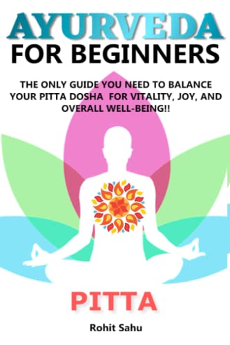 Ayurveda for Beginners- Pitta: The Only Guide You Need To Balance Your Pitta Dosha For Vitality, Joy