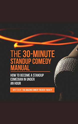 The 30-Minute Standup Comedy Manual: How To Become A Standup Comedian In Under An Hour (English Edition)