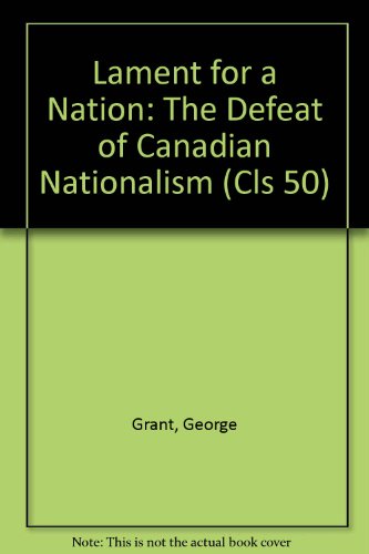 Lament for a Nation: The Defeat of Canadian Nationalism (Cls 50)