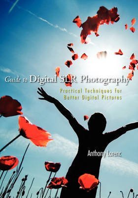 [(Guide to Digital Slr Photography : Practical Techniques for Better Digital Pictures)] [By (author) Anthony Lorenc] published on (June, 2010)