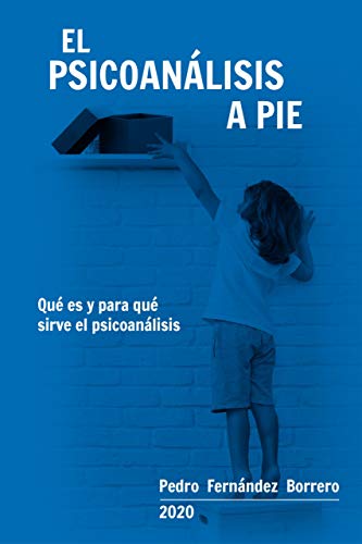 El psicoanálisis a pie: Qué es y para qué sirve el psicoanálisis (Spanish Edition) El psicoanálisis a pie: Qué es y para qué sirve el psicoanálisis (Spanish Edition)