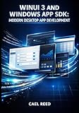 WINUI 3 AND WINDOWS APP SDK: MODERN DESKTOP APP DEVELOPMENT: Build Fluent Design Applications with XAML, C#, and Native Windows Performance for Windows 10 and 11
