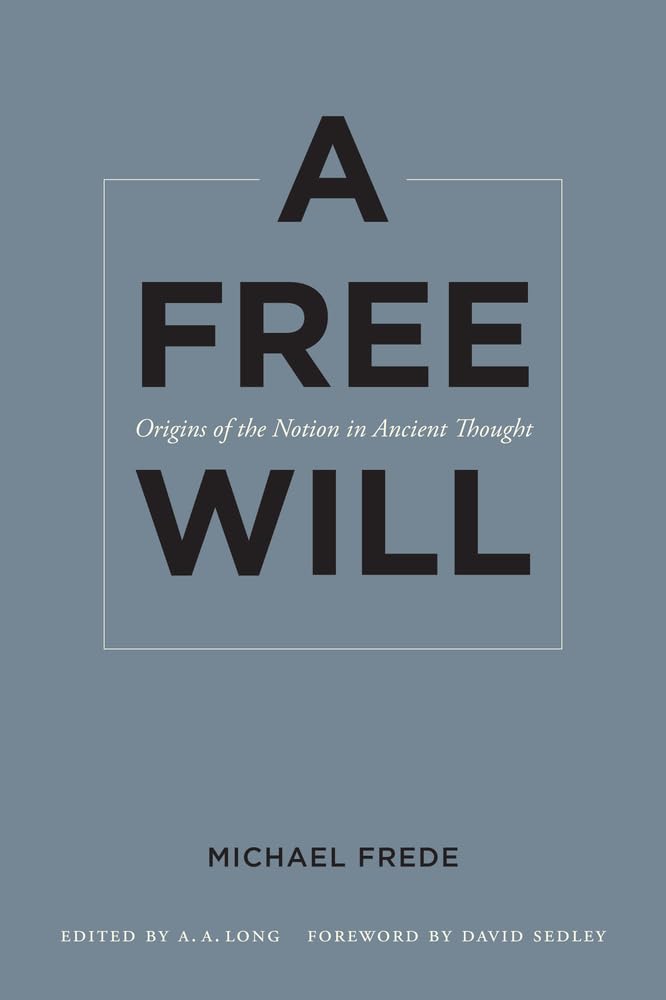 A Free Will: Origins of the Notion in Ancient Thought: 68 (Sather Classical Lectures)