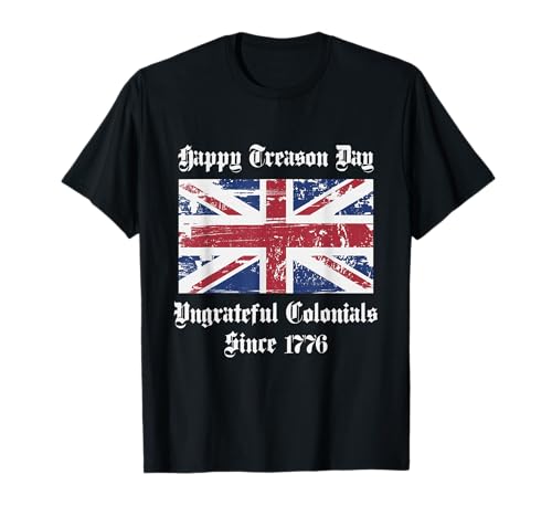 Happy Treason Day Ungrateful Colonials Shirt | 4th of July T-Shirt