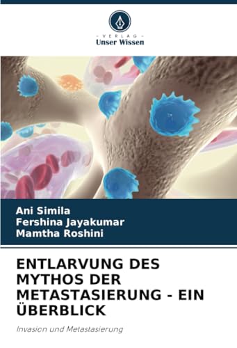 ENTLARVUNG DES MYTHOS DER METASTASIERUNG - EIN ÜBERBLICK: Invasion und Metastasierung