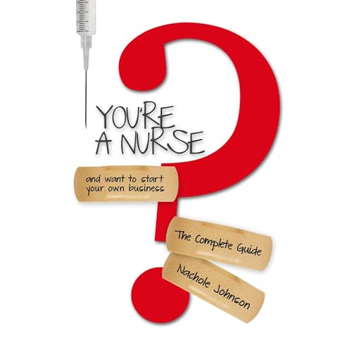 You're a Nurse and Want to Start Your Own Business? The Complete Guide Audiolibro Por Nachole Johnson arte de portada
