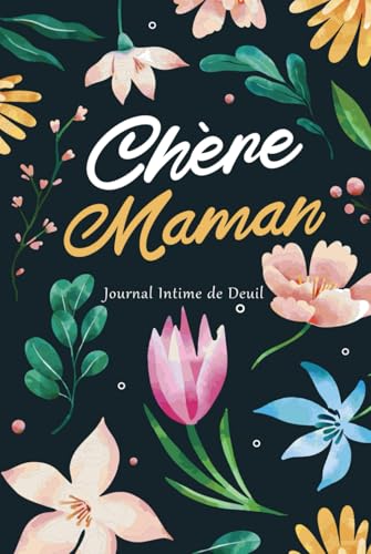 Chère Maman - Journal Intime de Deuil: Un Cahier Guidé avec des Encouragements pour Guérir après la Perte d'une Mère | Cadeau Thérapeutique pour les Femmes