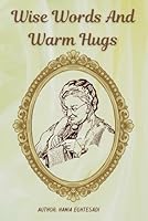 Wise Words and Warm Hugs: A selection of Grandma’s stories, advises and recipes. B0D2SP7C7L Book Cover