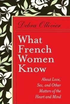 Hardcover What French Women Know: About Love, Sex, and Other Matters of the Heart and Mind Book