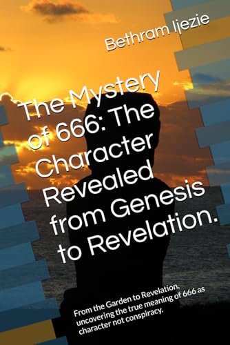 The Mystery of 666: The Character Revealed from Genesis to