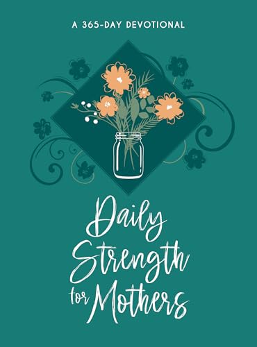 Daily Strength for Mothers: A 365-Day Devotional - A Beautiful Gift for Mom to Help Her Find Strength