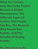  What Are Furbies, How The Furby Toyline Became A Global Phenomenon, And The Different Types Of Furbies That People Can Buy (English Edition)