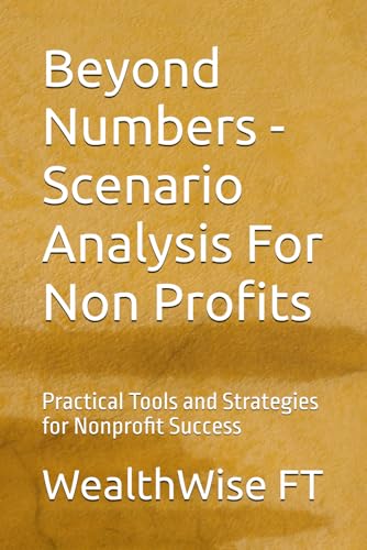 Beyond Numbers - Scenario Analysis For Non Profits: Practical Tools and Strategies for Nonprofit Success