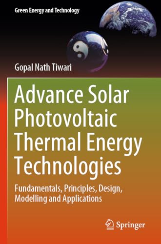 Advance Solar Photovoltaic Thermal Energy Technologies: Fundamentals, Principles, Design, Modelling and Applications (Green Energy and Technology)