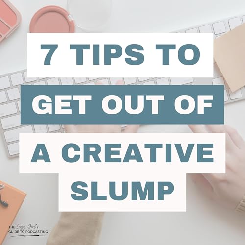 Ep 112: 7 Tips to Get Out of a Podcasting Creative Slump