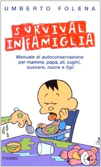 Survival in famiglia. Manuale di autoconservazione per mamme, papà, zii, cugini, suocere, nuore e fig