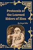 The (Original) Protocols of the Learned Elders of Zion: A Controversial Historical Document and Its Impact on Modern History - Translated from the Russian of Sergei Nilus