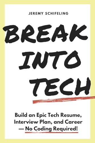 Break into Tech: Build an Epic Tech Resume, Interview Plan, and C...