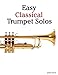 Easy Classical Trumpet Solos: Featuring music of Bach, Brahms, Pachelbel, Handel and other composers