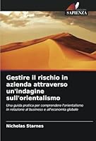 Gestire il rischio in azienda attraverso un'indagine sull'orientalismo: Una guida pratica per comprendere l'orientalismo in relazione al business e all'economia globale (Italian Edition) 6208734517 Book Cover