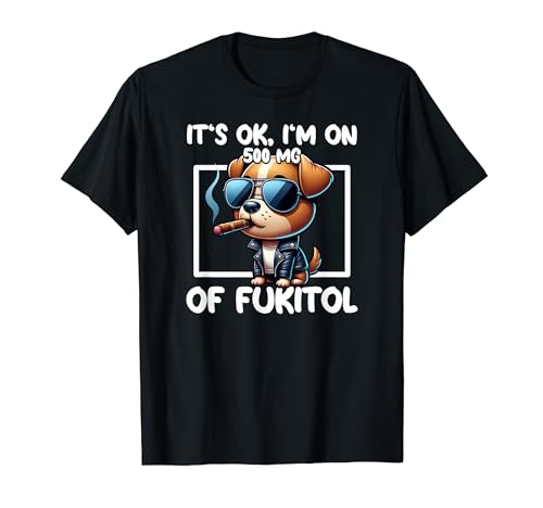 It's OK I'm On 500 mg Fukitol Funny Kool Dog Zigarre T-Shirt
