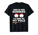 Mens Funny Fishing Gift For Men Gag Humor Show Me Your Bobbers T-Shirt