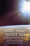Into That Silent Sea: Trailblazers of the Space Era, 1961-1965 (Outward Odyssey: A People's History of S) (Outward Odyssey: A People's History of Spaceflight)