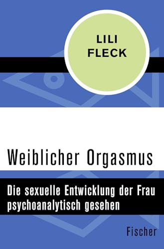 Weiblicher Orgasmus: Die sexuelle Entwicklung der Frau psychoanalytisch gesehen