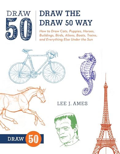 Draw the Draw 50 Way: How to Draw Cats, Puppies, Horses, Buildings, Birds, Aliens, Boats, Trains, and Everything Else Under the Sun