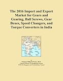 The 2016 Import and Export Market for Gears and Gearing, Ball Screws, Gear Boxes, Speed Changers, and Torque Converters in India