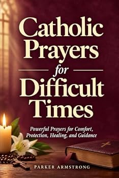 Paperback Catholic Prayers for Difficult Times: Powerful Prayers for Comfort, Protection, Healing, and Guidance Book